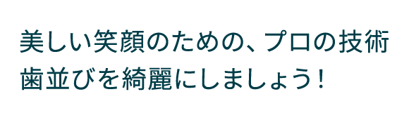 美しい笑顔のための、プロの技術 マウスピースで歯並びを綺麗にしましょう！